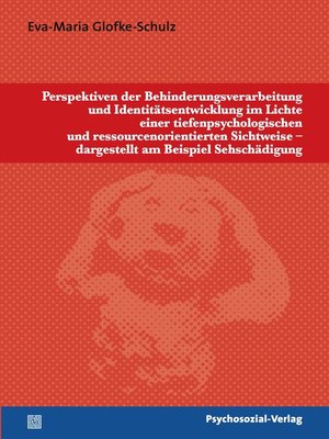 cover image of Perspektiven der Behinderungsverarbeitung und Identitätsentwicklung im Lichte einer tiefenpsychologischen und ressourcenorientierten Sichtweise – dargestellt am Beispiel Sehschädigung